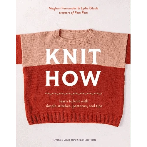 Knit How (Revised and Updated Edition): Learn to Knit with Simple Stitches, Patterns & Tips
