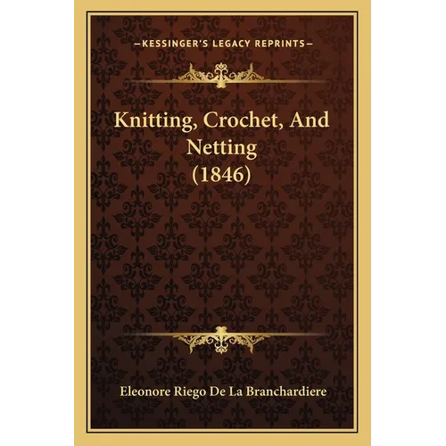 Knitting, Crochet, And Netting (1846) - Paperback - Prismatic Fiber Arts