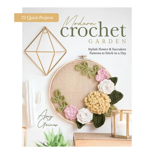 Modern Crochet Garden: Stylish Flower & Succulent Patterns to Stitch in a Day (22 Quick Projects)