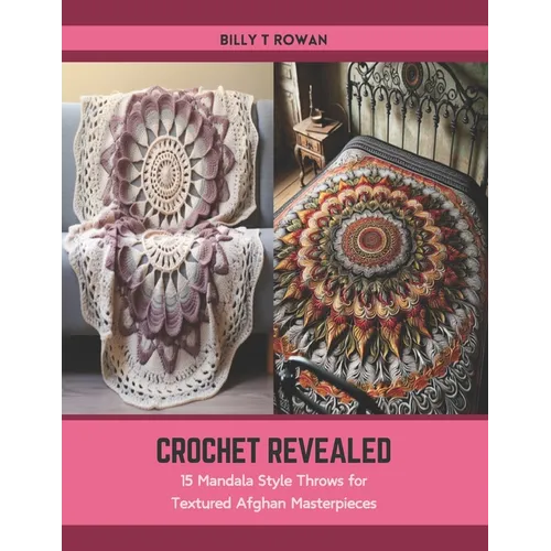Crochet Revealed: 15 Mandala Style Throws for Textured Afghan Masterpieces