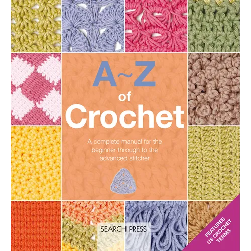 A-Z of Crochet: A Complete Manual for the Beginner Through to the Advanced Stitcher