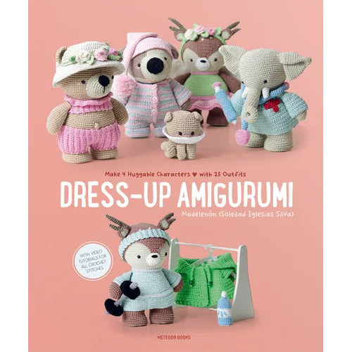 Dress-Up Amigurumi: Make 4 Huggable Characters with 25 Outfits
