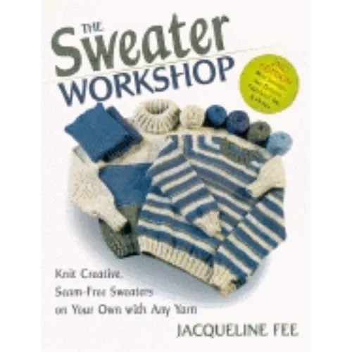 The Sweater Workshop: Knit Creative, Seam-Free Sweaters on Your Own with Any Yarn