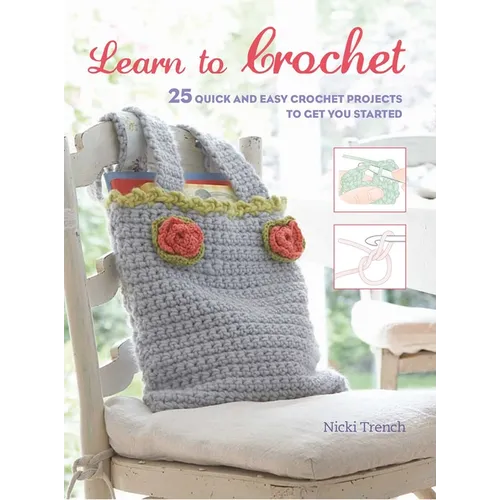 Learn to Crochet: 25 Quick and Easy Crochet Projects to Get You Started