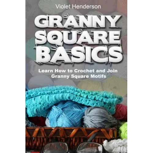 Granny Square Basics: Learn How to Crochet and Join Granny Square Motifs