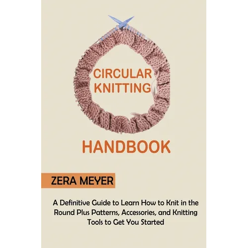Circular Knitting Handbook: A Definitive Guide to Learn How to Knit in the Round Plus Patterns, Accessories, and Knitting Tools to Get You Started - Paperback - Prismatic Fiber Arts