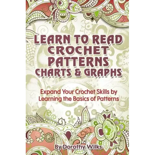 Learn to Read Crochet Patterns, Charts, and Graphs: Expand Your Crochet Skills by Learning the Basics of Patterns