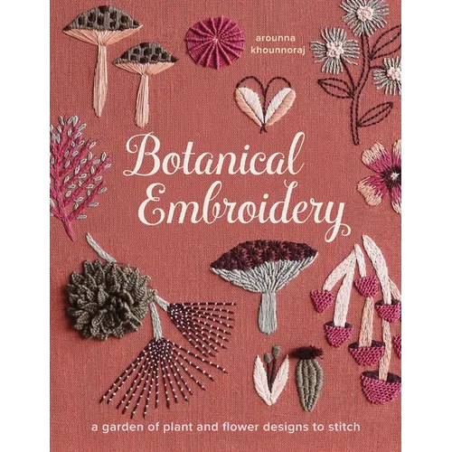 Botanical Embroidery: A Garden of Plant and Flower Designs to Stitch