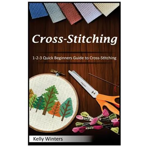 Cross-Stitching: 1-2-3 Quick Beginners Guide to Cross-Stitching