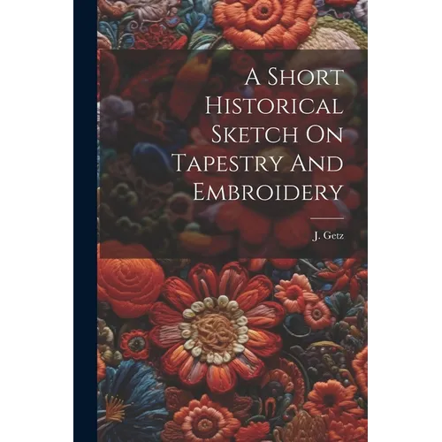 A Short Historical Sketch On Tapestry And Embroidery