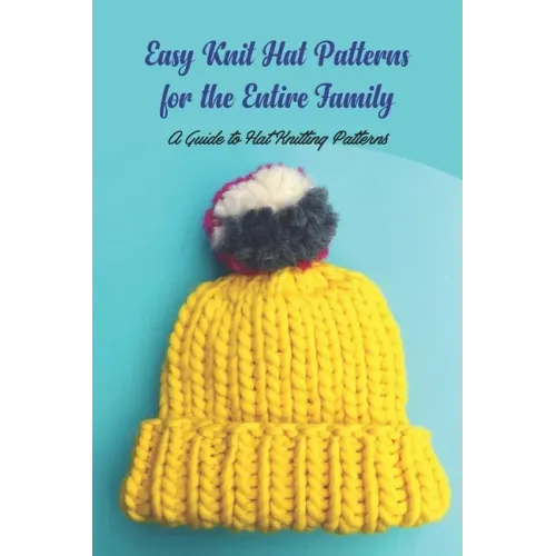 Easy Knit Hat Patterns for the Entire Family: A Guide to Hat Knitting Patterns