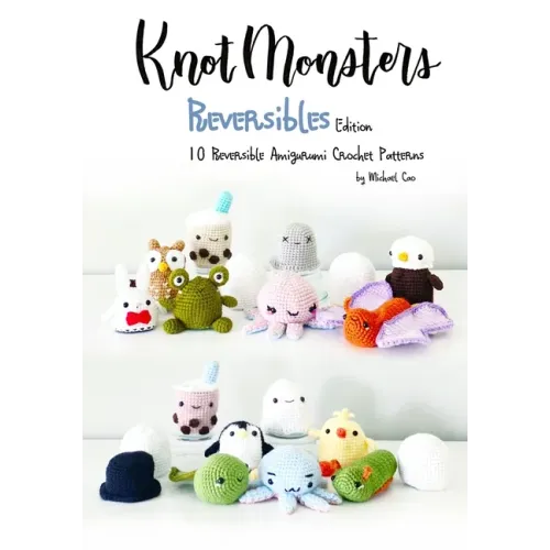 Knotmonsters: Reversible Edition: 10 Reversible Amigurumi Crochet Patterns [Book]
