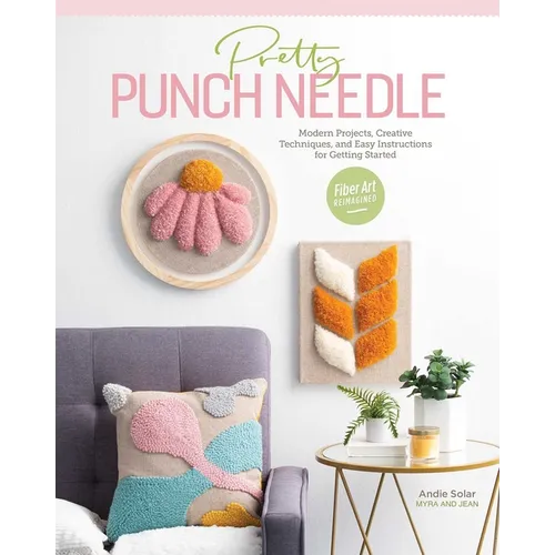 Pretty Punch Needle: Modern Projects, Creative Techniques, and Easy Instructions for Getting Started