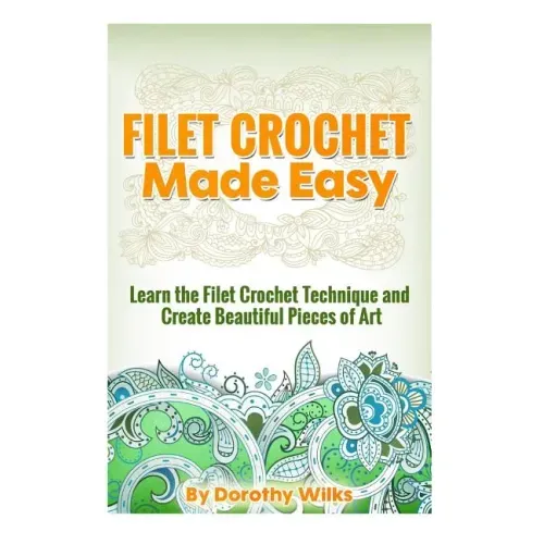 Filet Crochet Made Easy: Learn the Filet Crochet Technique and Create Beautiful Pieces of Art