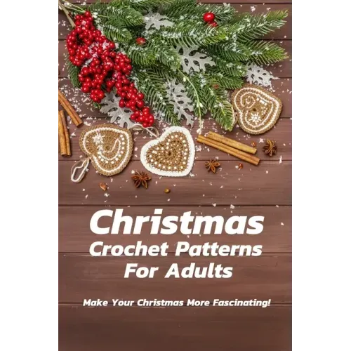 Christmas Crochet Patterns For Adults: Make Your Christmas More Fascinating!: Many Easy Crochet Patterns For Beginners