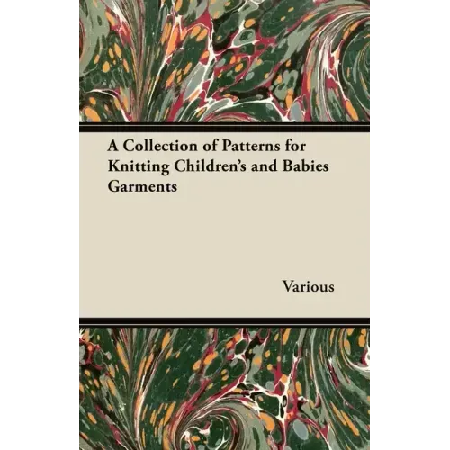 A Collection of Patterns for Knitting Children's and Babies Garments