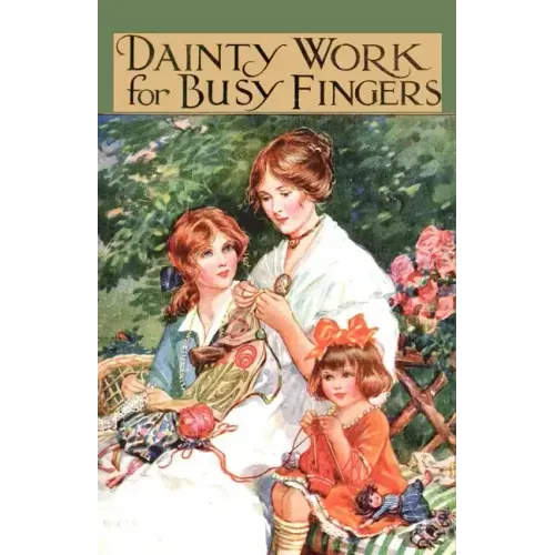 Dainty Work for Busy Fingers - A Book of Needlework, Knitting and Crochet for Girls