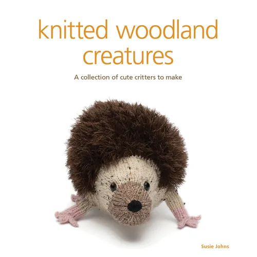 Knitted Woodland Creatures: A Collection of Cute Critters to Make