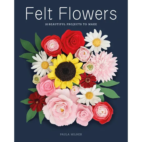 Felt Flowers: 20 Beautiful Projects to Make