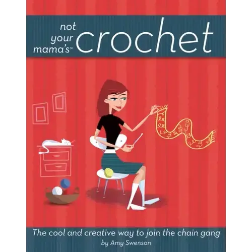 Not Your Mama's Crochet: The Cool and Creative Way to Join the Chain Gang