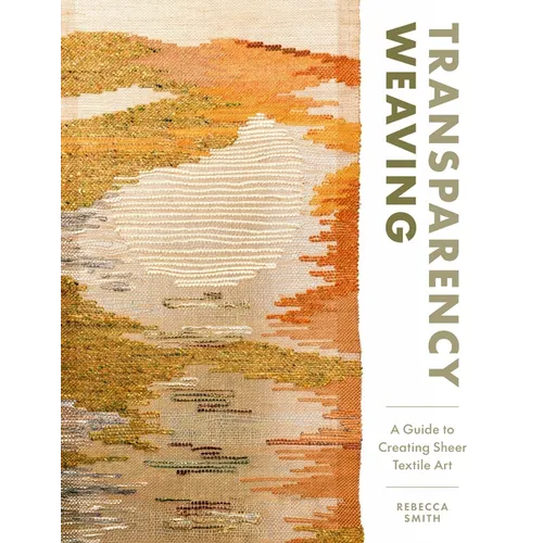 Transparency Weaving: A Guide to Creating Sheer Textile Art with 6 Projects