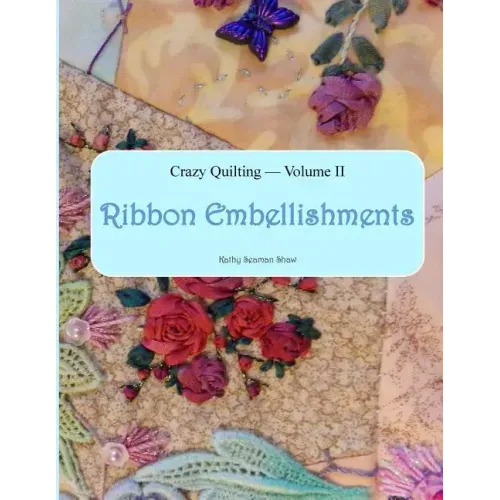 Crazy Quilting Volume 2: Ribbon Embellishments