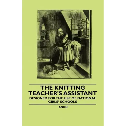 The Knitting Teacher's Assistant - Designed for the use of National Girls' Schools