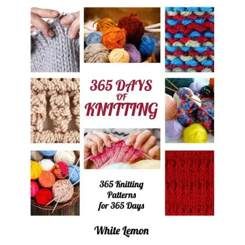 Knitting: 365 Days of Knitting: 365 Knitting Patterns for 365 Days (Knitting, Knitting Patterns, DIY Knitting, Knitting Books, K