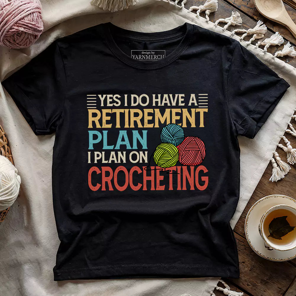 Crocheting Retirement Plan T-shirt - Prismatic Fiber Arts