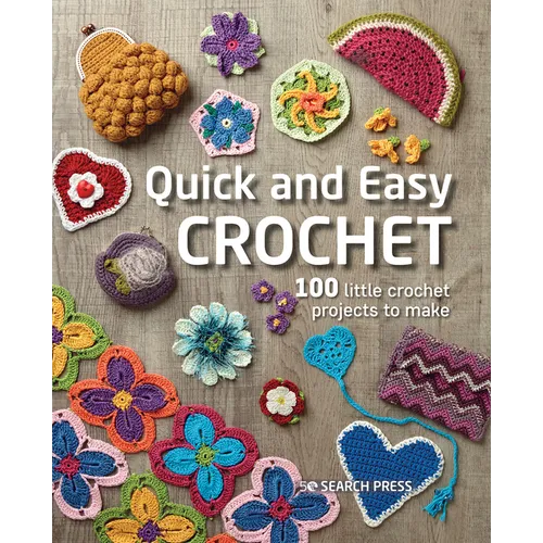 Quick and Easy Crochet: 100 Little Crochet Projects to Make