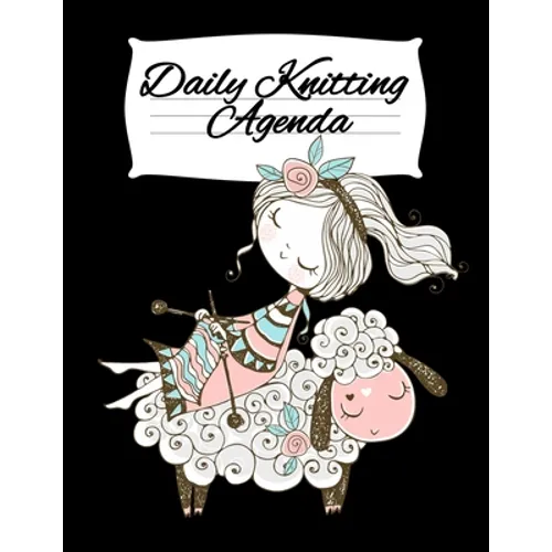 Daily Knitting Agenda (1 Year, 12 Months): Personal Knitting Planner For Inspiration & Motivation