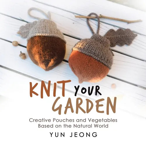 Knit Your Garden: Creative Pouches and Vegetables Based on the Natural World - Paperback - Prismatic Fiber Arts