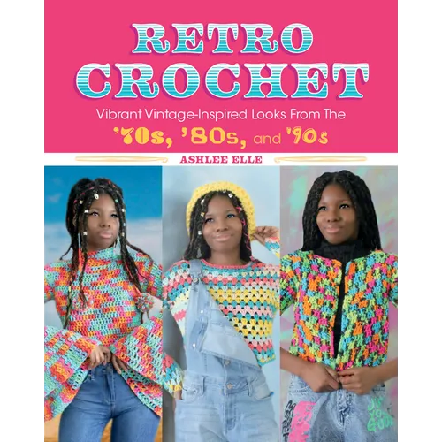 Retro Crochet: Vibrant Vintage-Inspired Looks from the 70s, 80s, and 90s