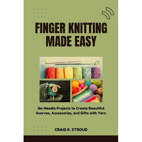 Finger Knitting Made Easy: No-Needle Projects to Create Beautiful Scarves, Accessories, and Gifts with Yarn - Paperback - Prismatic Fiber Arts