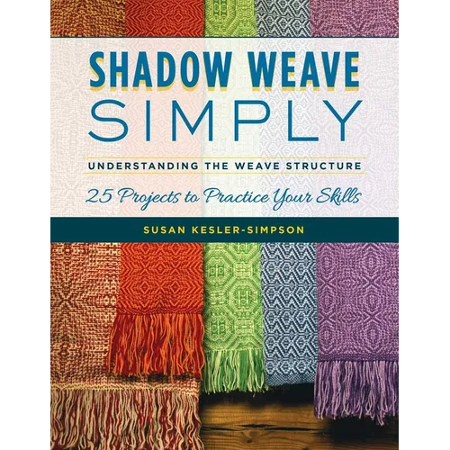 Shadow Weave Simply: Understanding the Weave Structure 25 Projects to Practice Your Skills