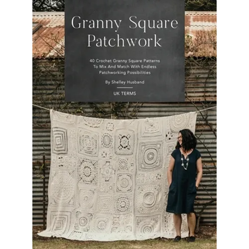 Granny Square Patchwork UK Terms Edition: 40 Crochet Granny Square Patterns to Mix and Match with Endless Patchworking Possibilities