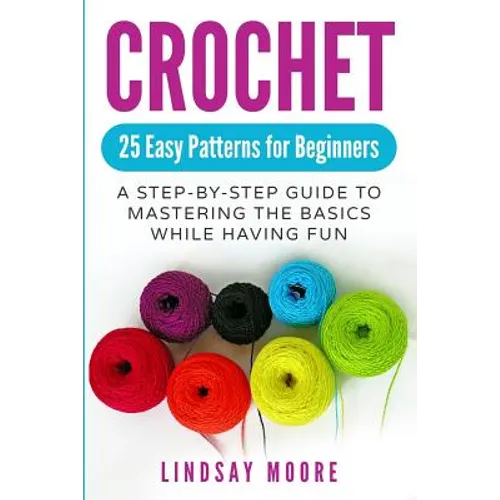 Crochet: 25 Easy Patterns for Beginners: A Step-By-Step Guide to Mastering the Basics While Having Fun - Paperback - Prismatic Fiber Arts