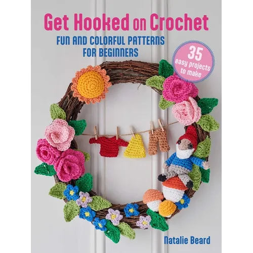 Get Hooked on Crochet: 35 Easy Projects: Fun and Colorful Patterns for Beginners
