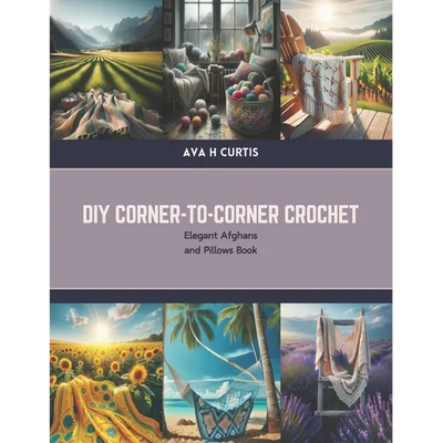 DIY Corner-to-Corner Crochet: Elegant Afghans and Pillows Book