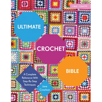 Ultimate Crochet Bible: A Complete Reference with Step-By-Step Techniques