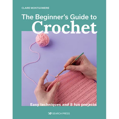 The Beginner's Guide to Crochet: Easy Techniques and 8 Fun Projects