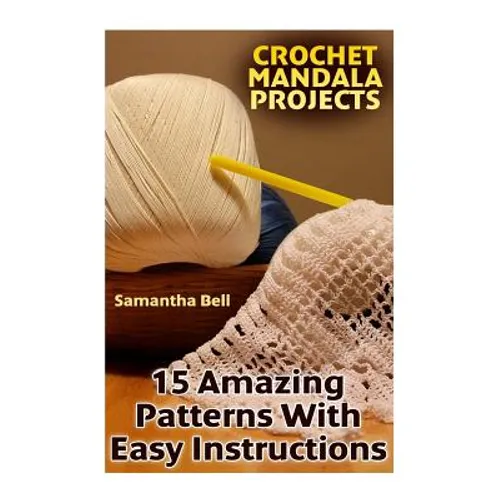 Crochet Mandala Projects: 15 Amazing Patterns with Easy Instructions: (Crochet Patterns, Crochet Stitches)