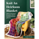 Knit an Heirloom Blanket: Stitch a Treasured Keepsake with 50 Stranded Knitting Patterns