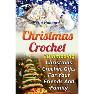 Christmas Crochet: 20 Amazing Christmas Crochet Gifts For Your Friends And Family