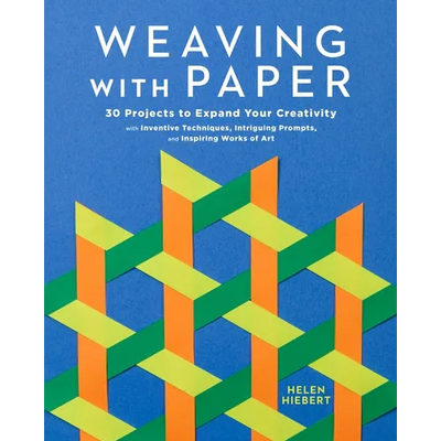 Weaving with Paper: 30 Projects to Expand Your Creativity with Inventive Techniques, Intriguing Prompts, and Inspiring Works of Art