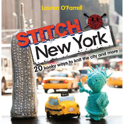 Stitch New York: 20 Kooky Ways to Knit the City and More
