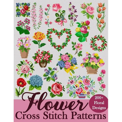 Flower Cross Stitch Patterns: The Largest Collection of Over 200 Gorgeous Floral Designs for Every Style