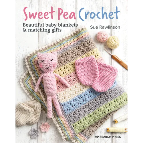 Sweet Pea Crochet: 20 Beautiful Baby Blankets & Matching Gifts