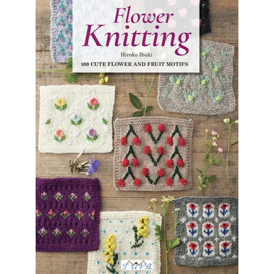 Flower Knitting: 100 Cute Flower and Fruit Motifs