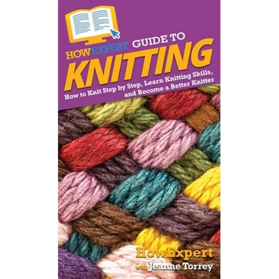 HowExpert Guide to Knitting: How to Knit Step by Step, Learn Knitting Skills, and Become a Better Knitter